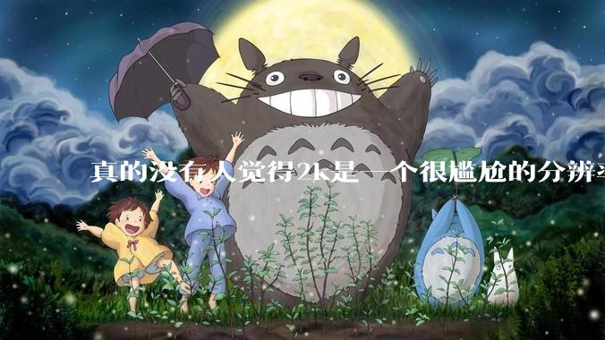 真的没有人觉得2k是一个很尴尬的分辨率吗？