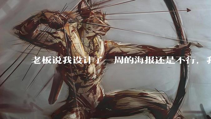 老板说我设计了一周的海报还是不行，我到底该怎么学啊？