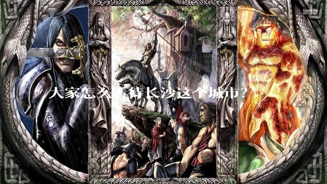 大家怎么看待长沙这个城市？