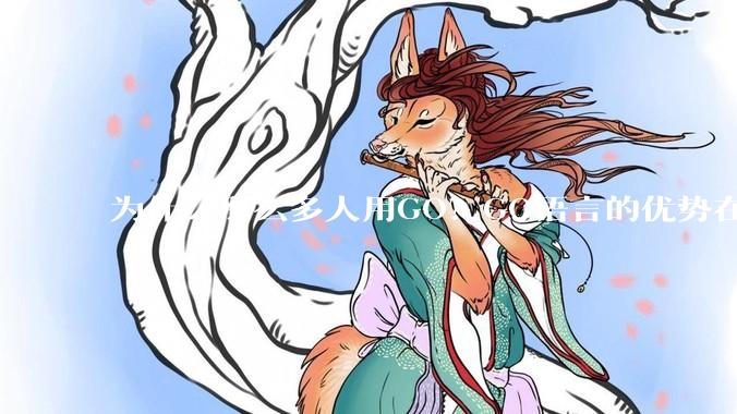 为什么那么多人用GO？GO语言的优势在哪里？