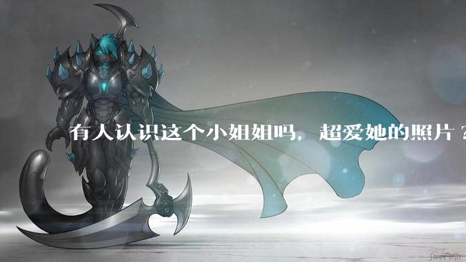 有人认识这个小姐姐吗，超爱她的照片?