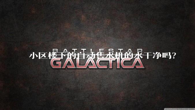 小区楼下的自动售水机的水干净吗？