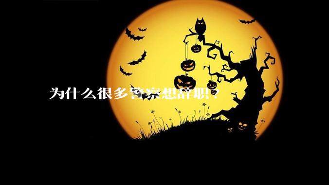 为什么很多警察想辞职?