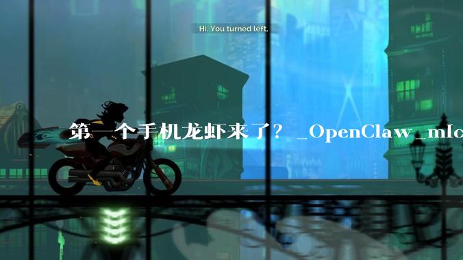 第一个手机龙虾来了？_OpenClaw_miclaw_模型