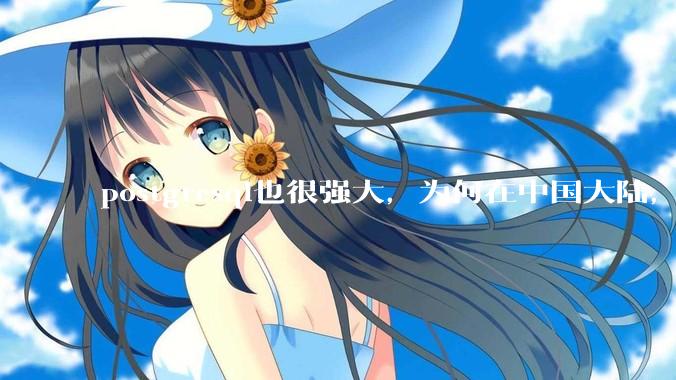 postgresql也很强大，为何在中国大陆，mysql成为主流，postgresql屈居二线呢？