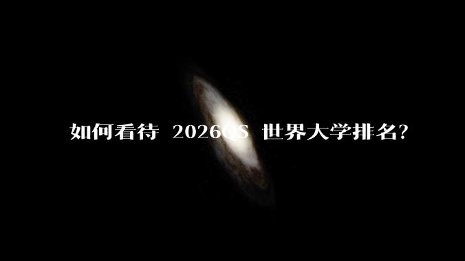 如何看待 2026QS 世界大学排名？