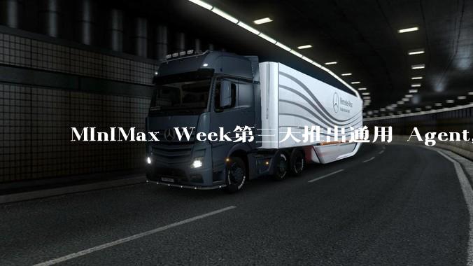 MiniMax Week第三天推出通用 Agent，体验如何？对行业会带来哪些影响？
