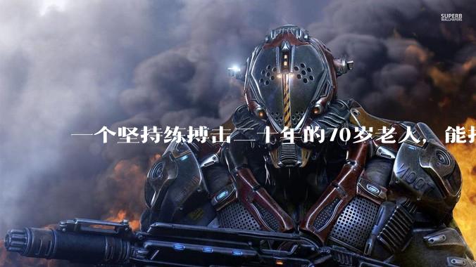 一个坚持练搏击二十年的70岁老人，能打过30岁同样体重的普通人吗？