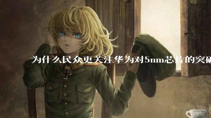 为什么民众更关注华为对5nm芯片的突破，而不是关注小米已经自研的3nm芯片？