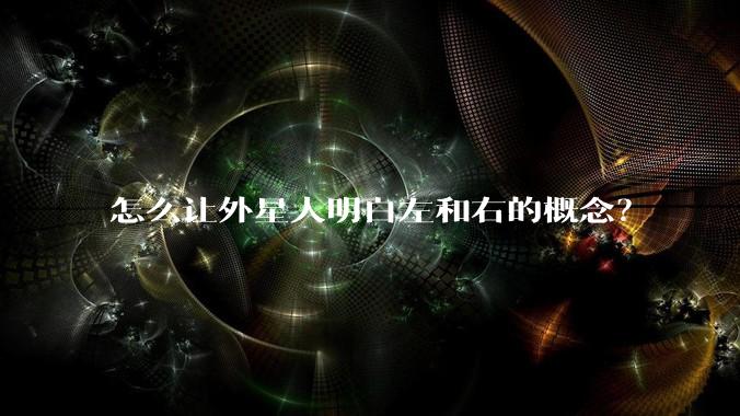 怎么让外星人明白左和右的概念？