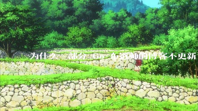 为什么一部分 Go 布道师的博客不更新了？