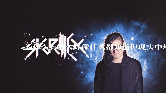 为什么有的人好像什么都知道但现实中却一事无成？