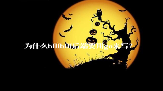 为什么bilibili后端要用go来写？