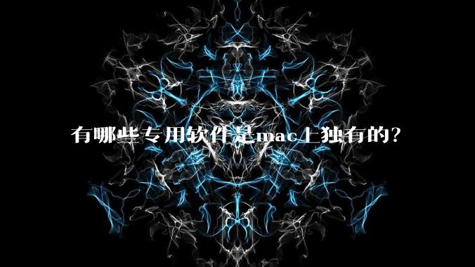 有哪些专用软件是mac上独有的？